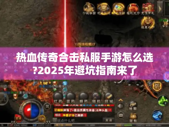 热血传奇合击私服手游怎么选?2025年避坑指南来了
