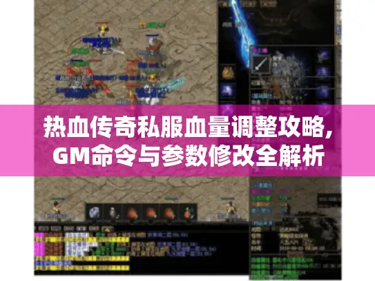 热血传奇私服血量调整攻略,GM命令与参数修改全解析