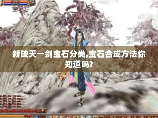 新破天一剑宝石分类,宝石合成方法你知道吗?