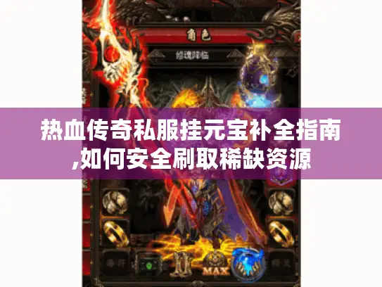 热血传奇私服挂元宝补全指南,如何安全刷取稀缺资源