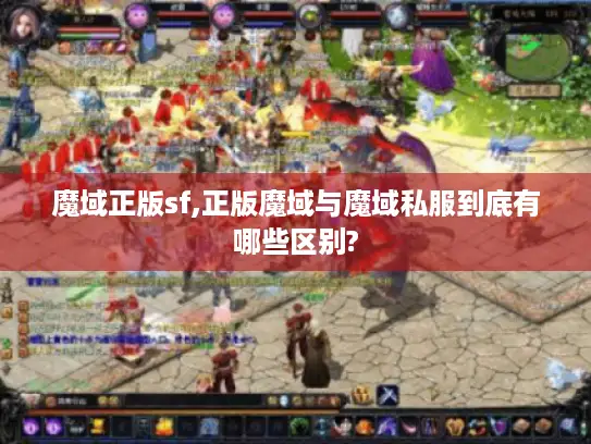 魔域正版sf,正版魔域与魔域私服到底有哪些区别? 魔域正版sf,正版魔域与魔域私服到底有哪些区别?