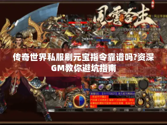 传奇世界私服刷元宝指令靠谱吗?资深GM教你避坑指南