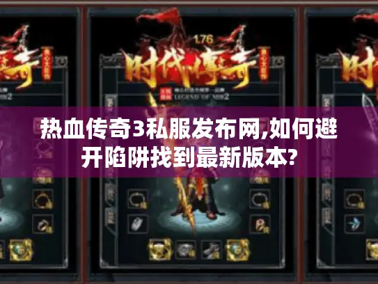 热血传奇3私服发布网,如何避开陷阱找到最新版本? 热血传奇3私服发布网,如何避开陷阱找到最新版本?