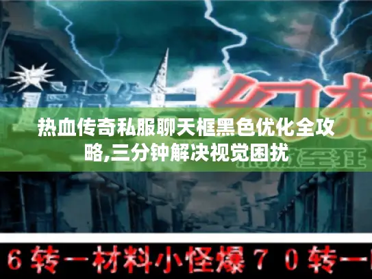 热血传奇私服聊天框黑色优化全攻略,三分钟解决视觉困扰 热血传奇私服聊天框黑色优化全攻略,三分钟解决视觉困扰