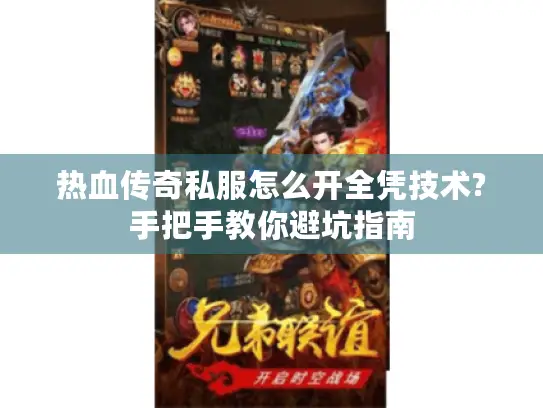 热血传奇私服怎么开全凭技术?手把手教你避坑指南 热血传奇私服怎么开全凭技术?手把手教你避坑指南