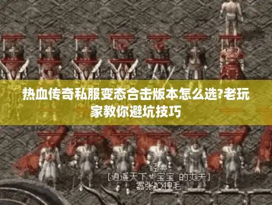 热血传奇私服变态合击版本怎么选?老玩家教你避坑技巧