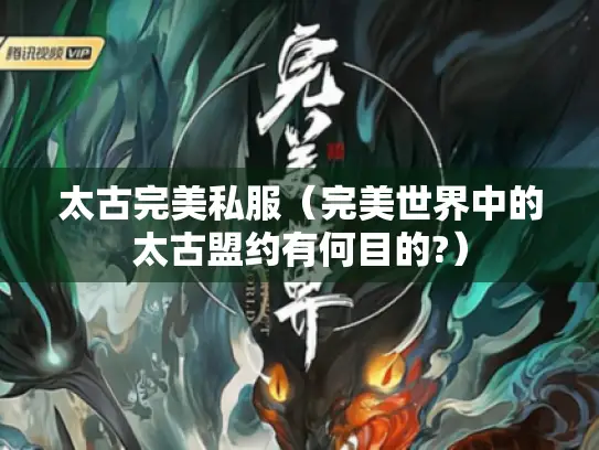 太古完美私服（完美世界中的太古盟约有何目的?）