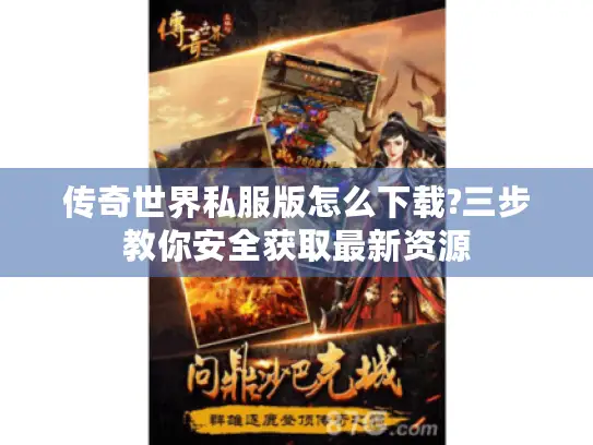 传奇世界私服版怎么下载?三步教你安全获取最新资源