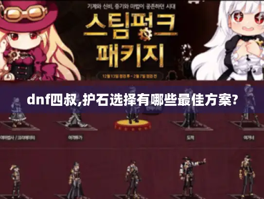 dnf四叔,护石选择有哪些最佳方案?