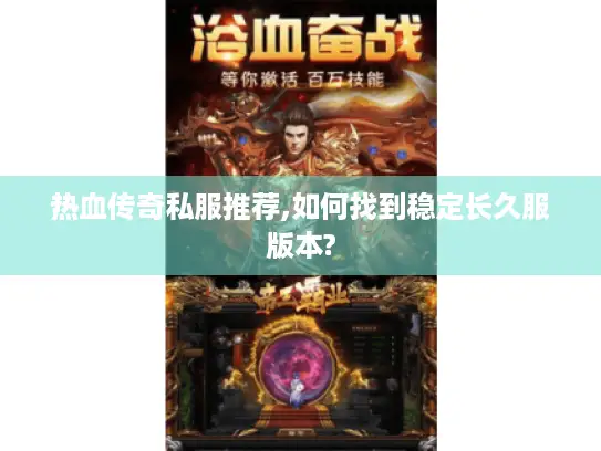 热血传奇私服推荐,如何找到稳定长久服版本?