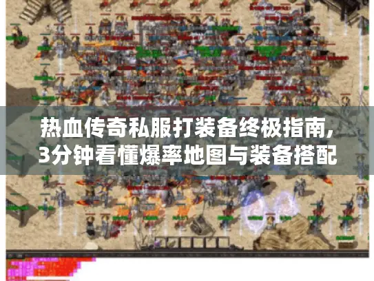 热血传奇私服打装备终极指南,3分钟看懂爆率地图与装备搭配 热血传奇私服打装备终极指南,3分钟看懂爆率地图与装备搭配