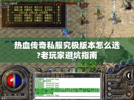 热血传奇私服究极版本怎么选?老玩家避坑指南