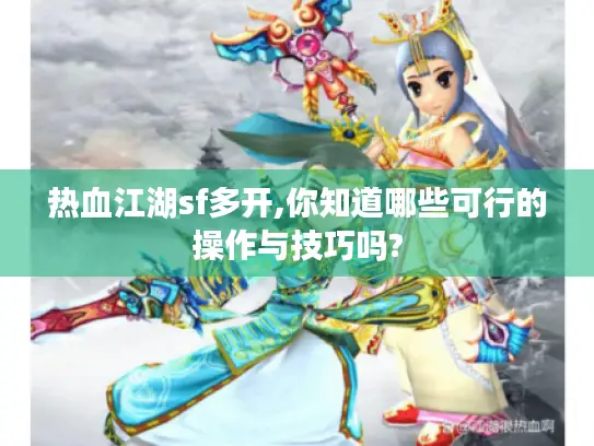 热血江湖sf多开,你知道哪些可行的操作与技巧吗?