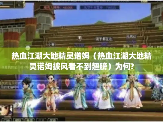 热血江湖大地精灵诺姆（热血江湖大地精灵诺姆披风看不到翅膀）为何?