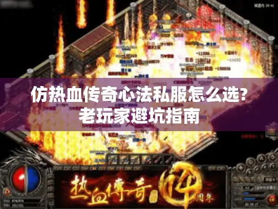 仿热血传奇心法私服怎么选?老玩家避坑指南 仿热血传奇心法私服怎么选?老玩家避坑指南