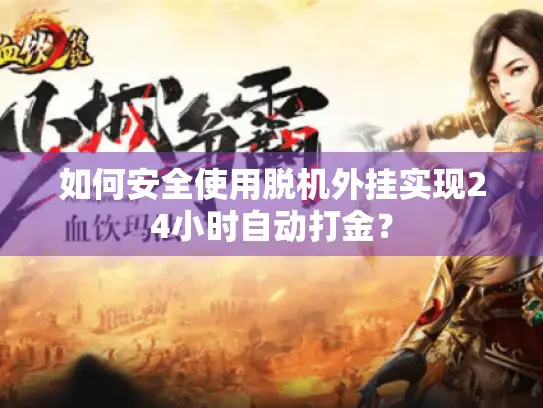 如何安全使用脱机外挂实现24小时自动打金? 如何安全使用脱机外挂实现24小时自动打金?