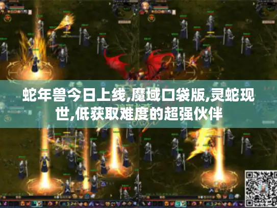 蛇年兽今日上线,魔域口袋版,灵蛇现世,低获取难度的超强伙伴 蛇年兽今日上线,魔域口袋版,灵蛇现世,低获取难度的超强伙伴