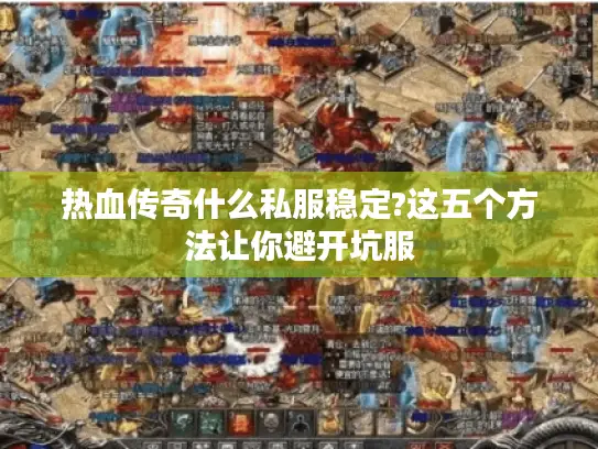 热血传奇什么私服稳定?这五个方法让你避开坑服