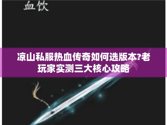 凉山私服热血传奇如何选版本?老玩家实测三大核心攻略