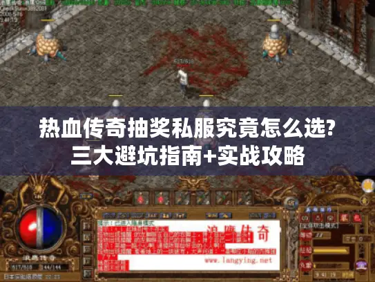 热血传奇抽奖私服究竟怎么选?三大避坑指南+实战攻略