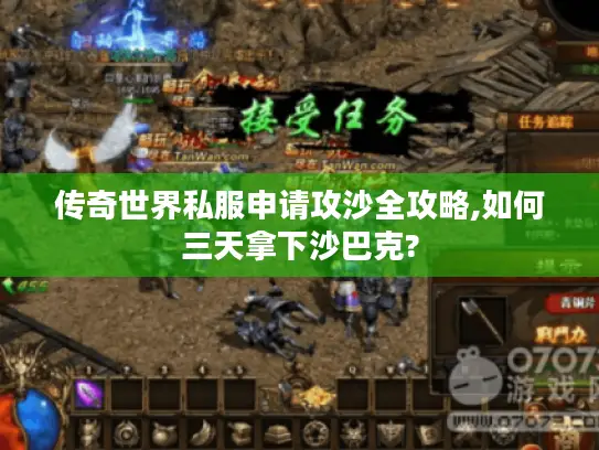 传奇世界私服申请攻沙全攻略,如何三天拿下沙巴克?