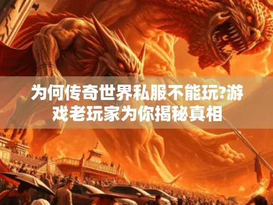 为何传奇世界私服不能玩?游戏老玩家为你揭秘真相