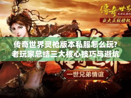 传奇世界灵枪版本私服怎么玩?老玩家总结三大核心技巧与避坑指南