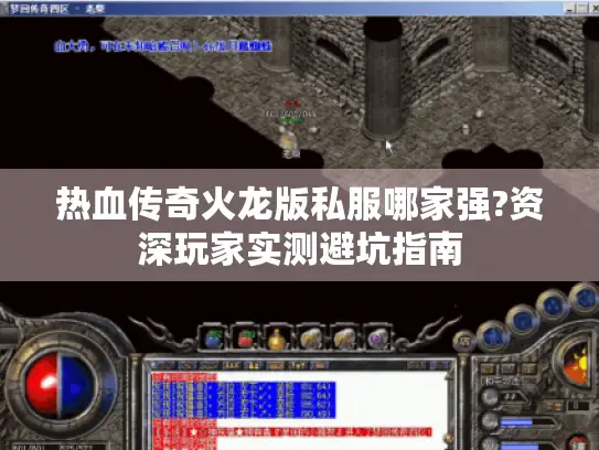 热血传奇火龙版私服哪家强?资深玩家实测避坑指南