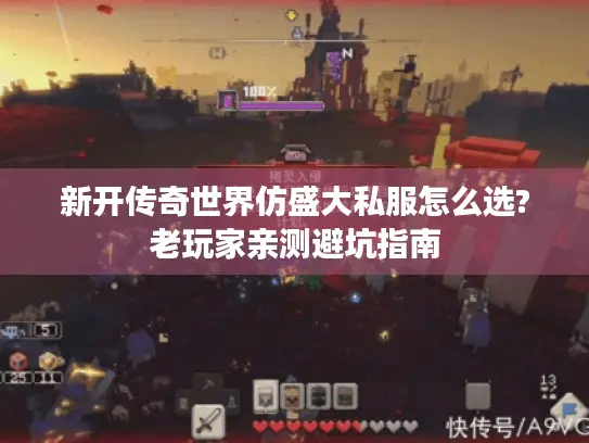新开传奇世界仿盛大私服怎么选?老玩家亲测避坑指南