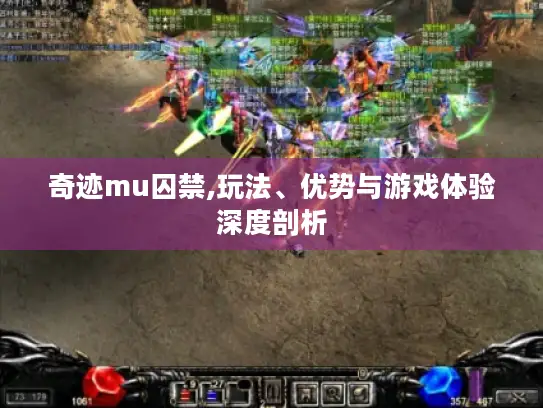 奇迹mu囚禁,玩法、优势与游戏体验深度剖析 奇迹mu囚禁,玩法、优势与游戏体验深度剖析
