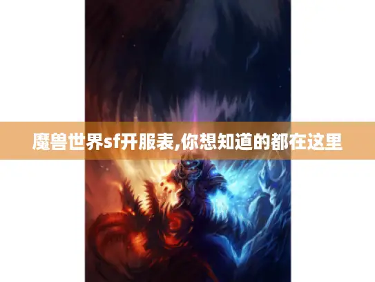 魔兽世界sf开服表,你想知道的都在这里