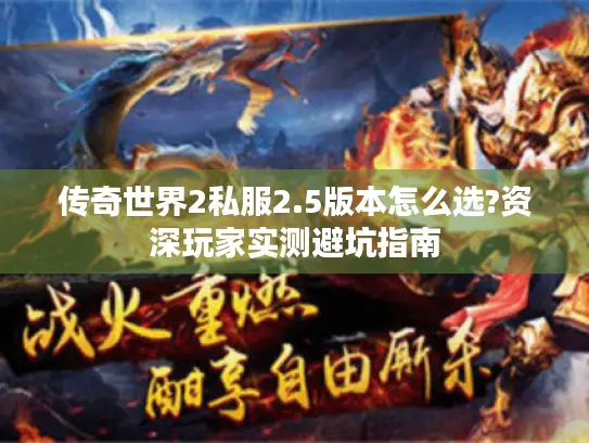 传奇世界2私服2.5版本怎么选?资深玩家实测避坑指南