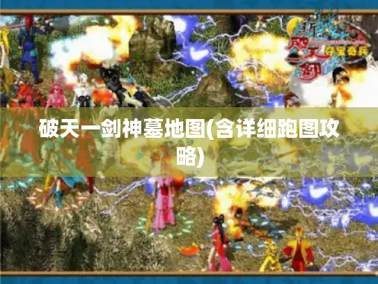破天一剑神墓地图(含详细跑图攻略) 破天一剑神墓地图(含详细跑图攻略)