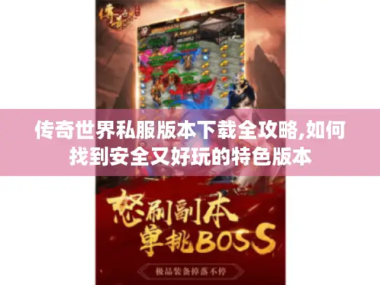 传奇世界私服版本下载全攻略,如何找到安全又好玩的特色版本