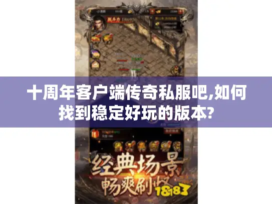 十周年客户端传奇私服吧,如何找到稳定好玩的版本?