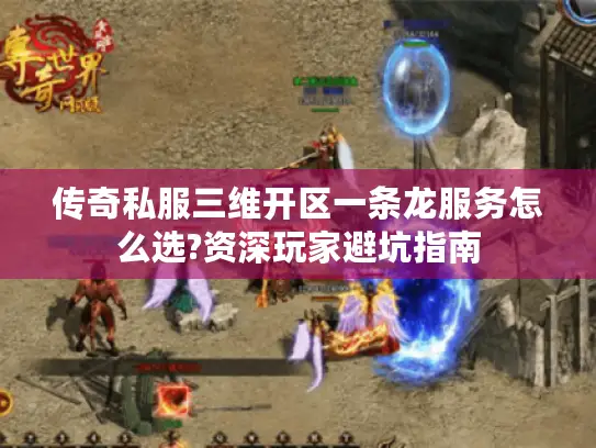 传奇私服三维开区一条龙服务怎么选?资深玩家避坑指南