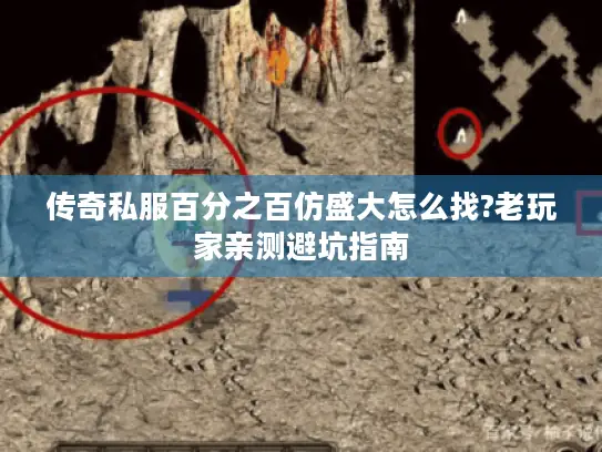 传奇私服百分之百仿盛大怎么找?老玩家亲测避坑指南