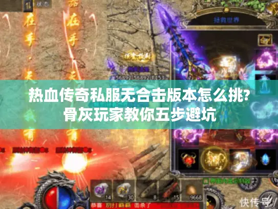 热血传奇私服无合击版本怎么挑?骨灰玩家教你五步避坑