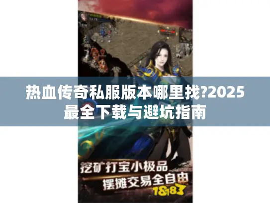 热血传奇私服版本哪里找?2025最全下载与避坑指南
