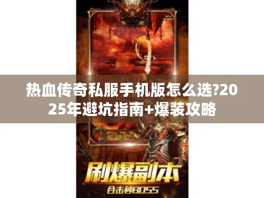 热血传奇私服手机版怎么选?2025年避坑指南+爆装攻略 热血传奇私服手机版怎么选?2025年避坑指南+爆装攻略