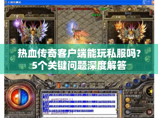 热血传奇客户端能玩私服吗?5个关键问题深度解答