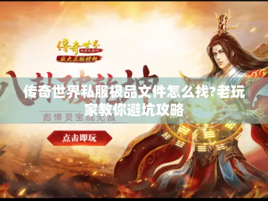 传奇世界私服极品文件怎么找?老玩家教你避坑攻略