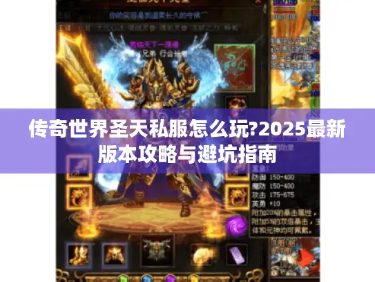 传奇世界圣天私服怎么玩?2025最新版本攻略与避坑指南