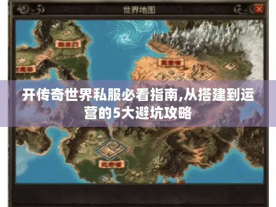 开传奇世界私服必看指南,从搭建到运营的5大避坑攻略 开传奇世界私服必看指南,从搭建到运营的5大避坑攻略