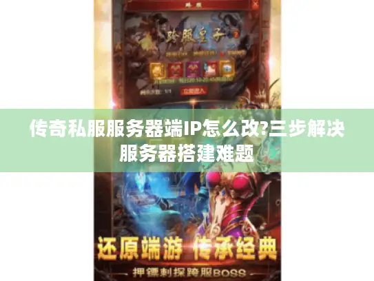 传奇私服服务器端IP怎么改?三步解决服务器搭建难题