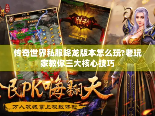 传奇世界私服降龙版本怎么玩?老玩家教你三大核心技巧