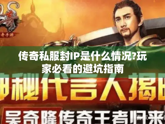 传奇私服封IP是什么情况?玩家必看的避坑指南 传奇私服封IP是什么情况?玩家必看的避坑指南
