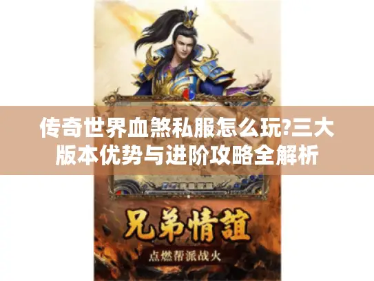 传奇世界血煞私服怎么玩?三大版本优势与进阶攻略全解析 传奇世界血煞私服怎么玩?三大版本优势与进阶攻略全解析
