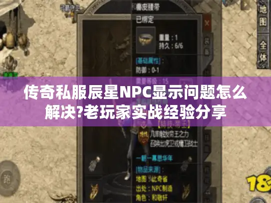 传奇私服辰星NPC显示问题怎么解决?老玩家实战经验分享