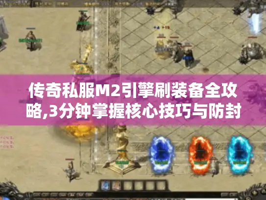传奇私服M2引擎刷装备全攻略,3分钟掌握核心技巧与防封指南 传奇私服M2引擎刷装备全攻略,3分钟掌握核心技巧与防封指南